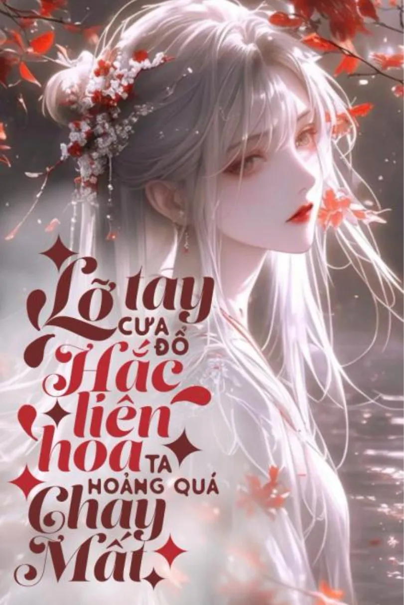Lỡ Tay Cưa Đổ Hắc Liên Hoa, Ta Hoảng Qúa Chạy Mất
