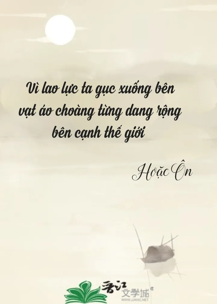 Vì lao lực ta gục xuống bên vạt áo choàng từng dang rộng bên cạnh thế giới