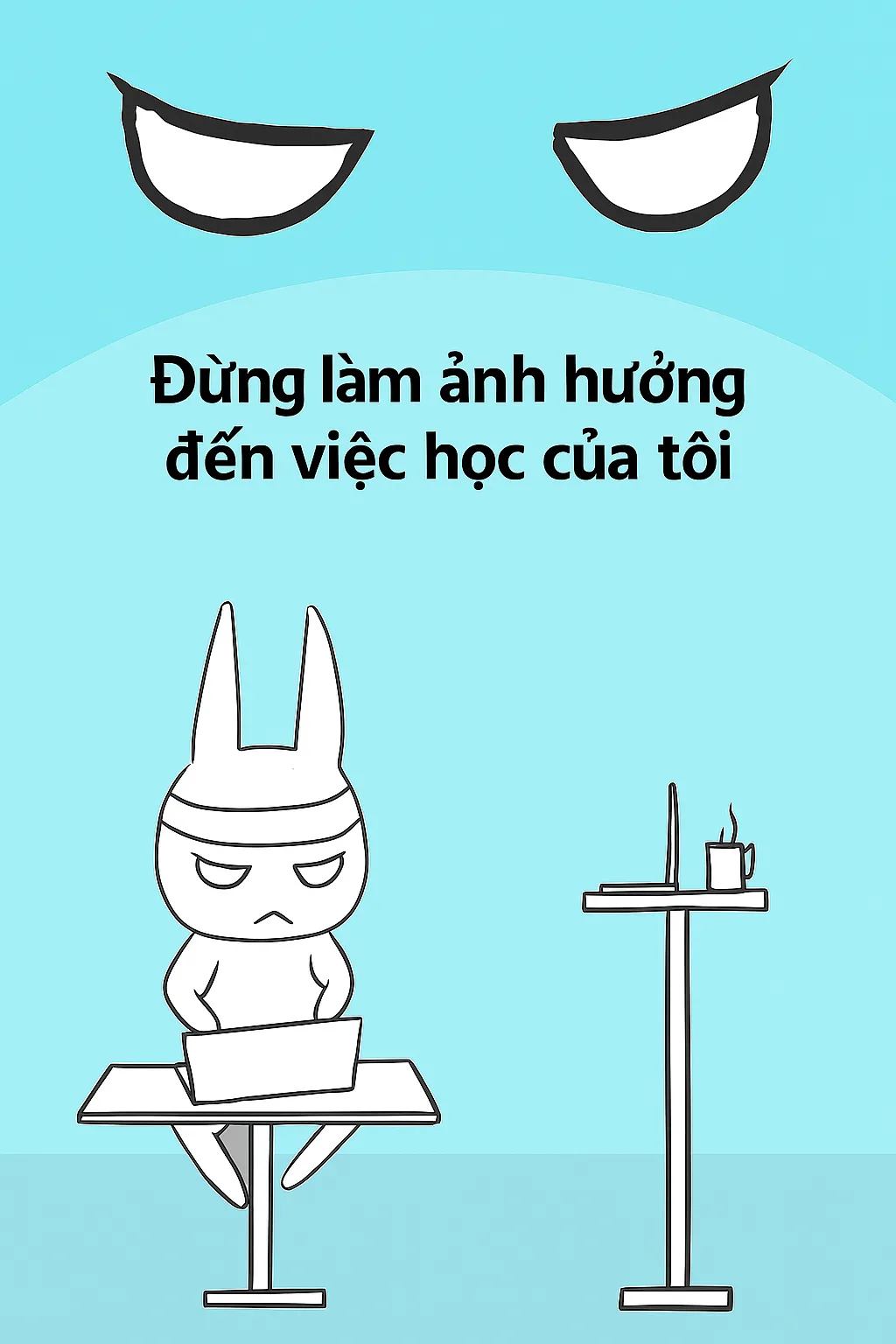 Đừng làm ảnh hưởng đến việc học của tôi!