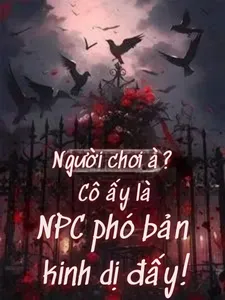 Người Chơi À? Cô Ấy Là NPC Phó Bản Kinh Dị Đấy!