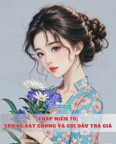 Bìa truyện [Thập Niên 70] Trở Về Bắt Chồng Và Chị Dâu Trả Giá