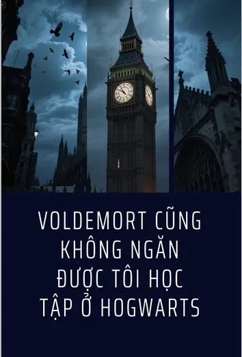 [ Harry Potter ] Voldemort không ngăn được tôi học tập ở Hogwarts