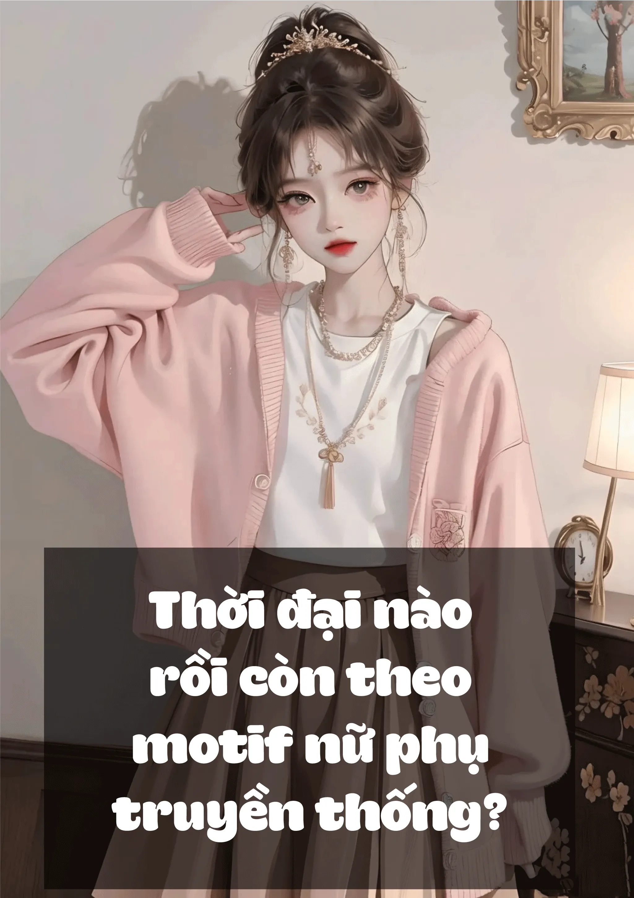 Thời Đại Nào Rồi Còn Theo Motif Nữ Phụ Truyền Thống?
