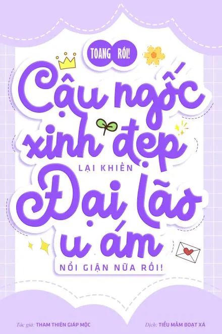 Toang Rồi! Cậu Ngốc Xinh Đẹp Lại Khiến Đại Lão U Ám Nổi Giận Nữa Rồi!
