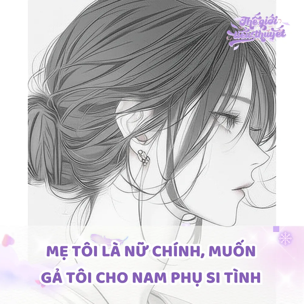 MẸ TÔI LÀ NỮ CHÍNH, MUỐN GẢ TÔI CHO NAM PHỤ SI TÌNH